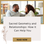 Sacred Geometry & Relationships: How It Can Help You