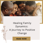 Healing Family Dynamics: A Journey to Positive Change