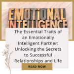 The Essential Traits of an Emotionally Intelligent Partner: Unlocking the Secrets to Successful Relationships and Life