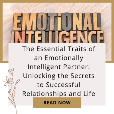 The Essential Traits of an Emotionally Intelligent Partner: Unlocking the Secrets to Successful Relationships and Life