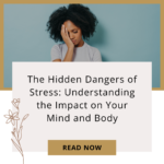 The Hidden Dangers of Stress: Understanding the Impact on Your Mind and Body