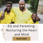 EQ and Parenting: Nurturing the Heart and Mind