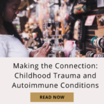 Making the Connection: Childhood Trauma and Autoimmune Conditions